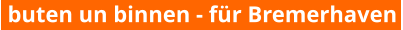 buten un binnen - für Bremerhaven
