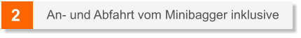 2 An- und Abfahrt vom Minibagger inklusive