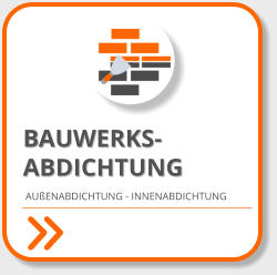 BAUWERKS- ABDICHTUNG AUßENABDICHTUNG - INNENABDICHTUNG