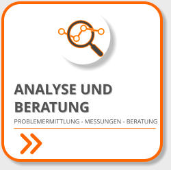 ANALYSE UND  BERATUNG PROBLEMERMITTLUNG - MESSUNGEN - BERATUNG