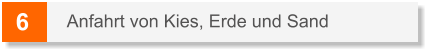 6 Anfahrt von Kies, Erde und Sand